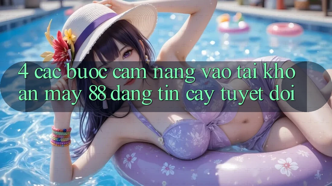 4. Các bước Cẩm nang Vào tài khoản May-88 Đáng tin cậy Tuyệt Đối