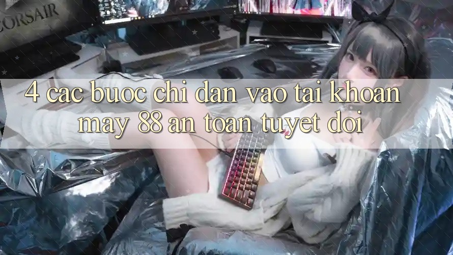 4. Các bước Chỉ dẫn Vào tài khoản May-88 An Toàn Tuyệt Đối