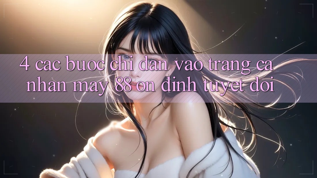 4. Các bước Chỉ dẫn Vào trang cá nhân May-88 Ổn định Tuyệt Đối