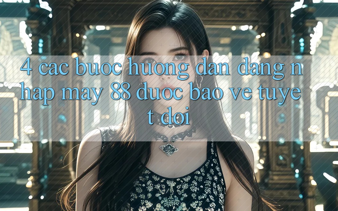 4. Các bước Hướng dẫn Đăng Nhập May-88 Được bảo vệ Tuyệt Đối