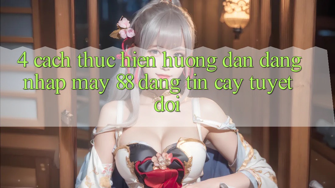 4. Cách thực hiện Hướng dẫn Đăng Nhập May-88 Đáng tin cậy Tuyệt Đối