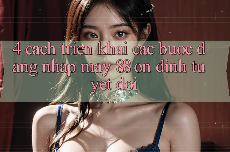 4. Cách triển khai Các Bước Đăng Nhập May-88 Ổn định Tuyệt Đối