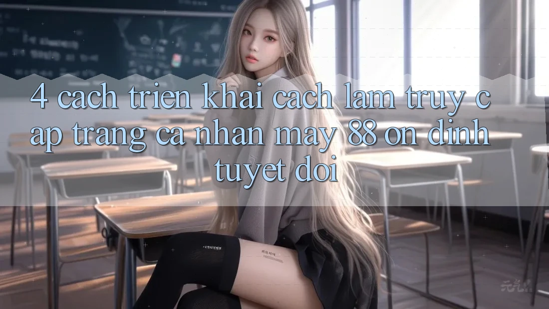 4. Cách triển khai Cách làm Truy cập trang cá nhân May-88 Ổn định Tuyệt Đối