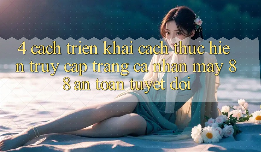 4. Cách triển khai Cách thực hiện Truy cập trang cá nhân May-88 An Toàn Tuyệt Đối