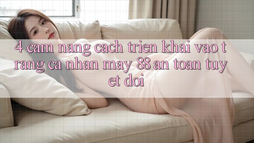 4. Cẩm nang Cách triển khai Vào trang cá nhân May-88 An Toàn Tuyệt Đối