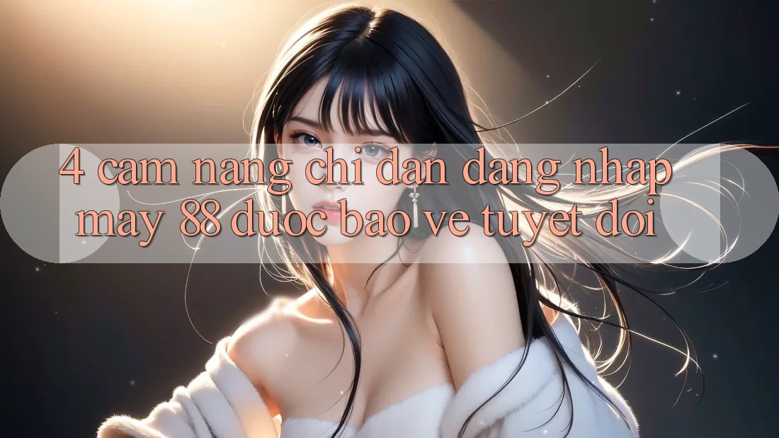 4. Cẩm nang Chỉ dẫn Đăng Nhập May-88 Được bảo vệ Tuyệt Đối