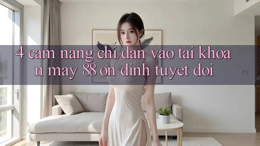 4. Cẩm nang Chỉ dẫn Vào tài khoản May-88 Ổn định Tuyệt Đối