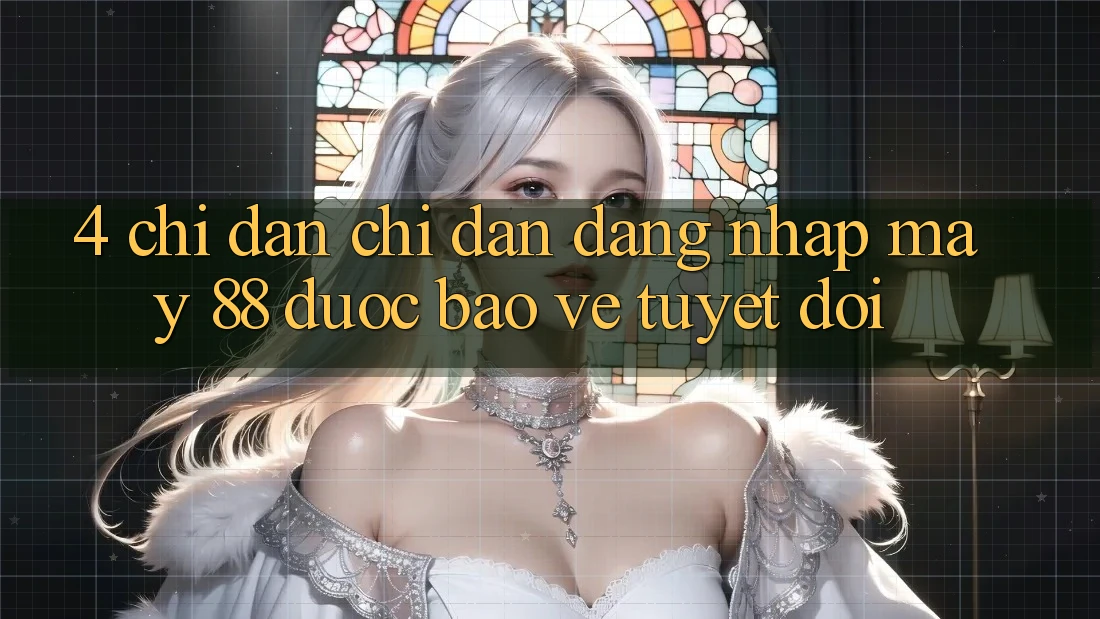 4. Chỉ dẫn Chỉ dẫn Đăng Nhập May-88 Được bảo vệ Tuyệt Đối