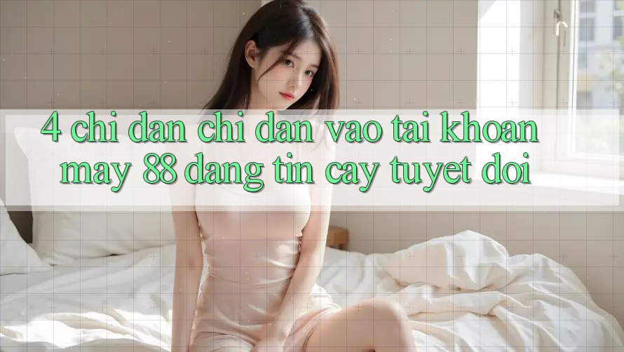 4. Chỉ dẫn Chỉ dẫn Vào tài khoản May-88 Đáng tin cậy Tuyệt Đối