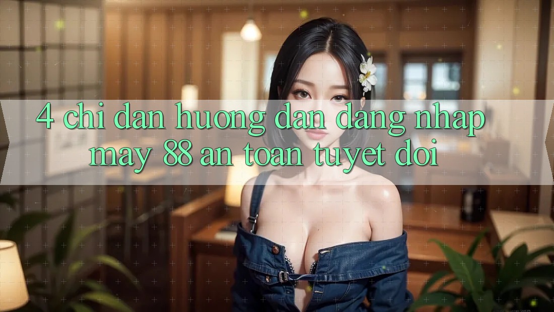 4. Chỉ dẫn Hướng dẫn Đăng Nhập May-88 An Toàn Tuyệt Đối