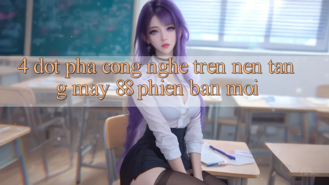4. Đột Phá Công Nghệ Trên Nền Tảng May-88 Phiên bản mới