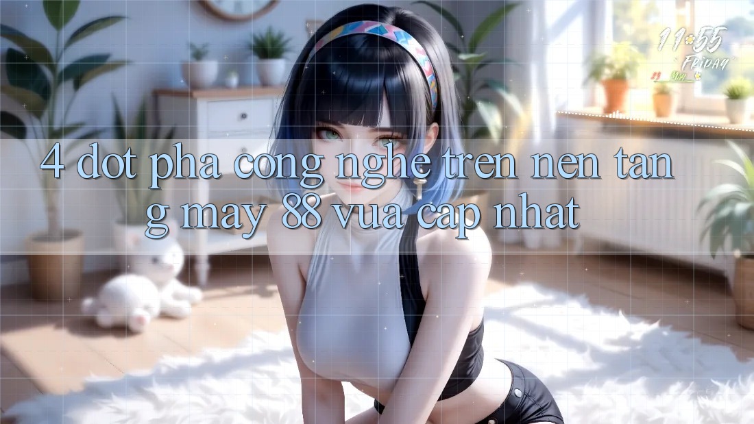 4. Đột Phá Công Nghệ Trên Nền Tảng May-88 Vừa cập nhật