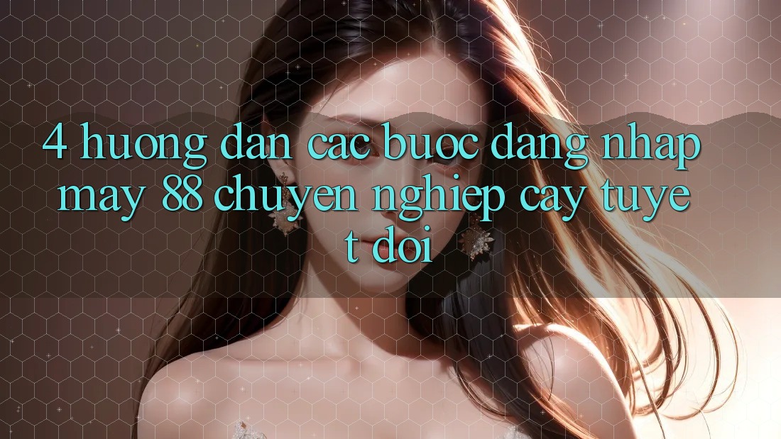 4. Hướng Dẫn Các Bước Đăng Nhập May-88 Chuyên nghiệp cậy Tuyệt Đối