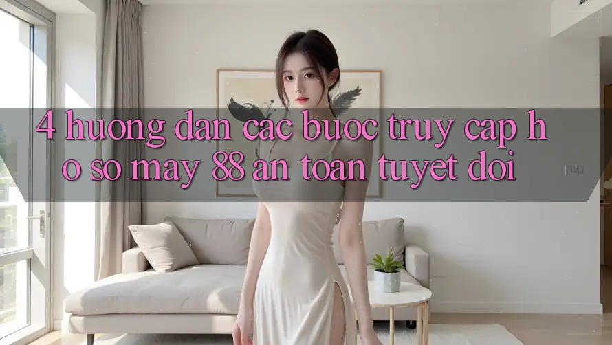 4. Hướng Dẫn Các Bước Truy cập hồ sơ May-88 An Toàn Tuyệt Đối