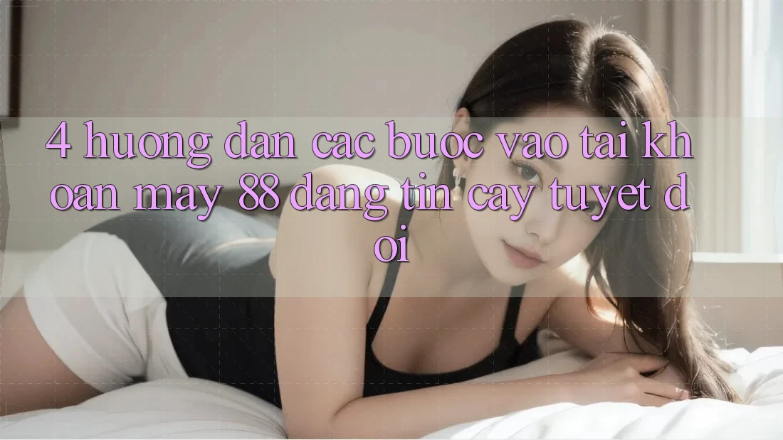 4. Hướng Dẫn Các Bước Vào tài khoản May-88 Đáng tin cậy Tuyệt Đối