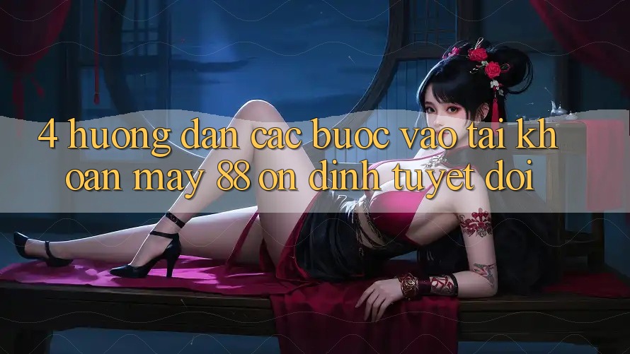 4. Hướng Dẫn Các Bước Vào tài khoản May-88 Ổn định Tuyệt Đối