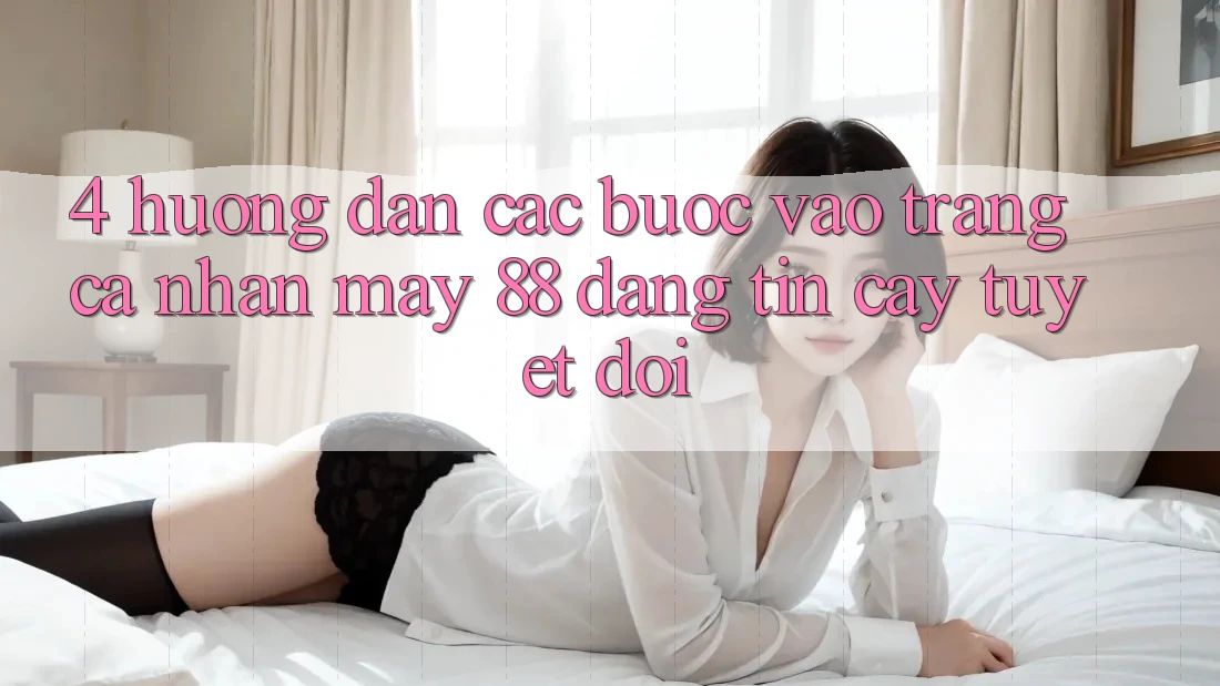 4. Hướng Dẫn Các Bước Vào trang cá nhân May-88 Đáng tin cậy Tuyệt Đối