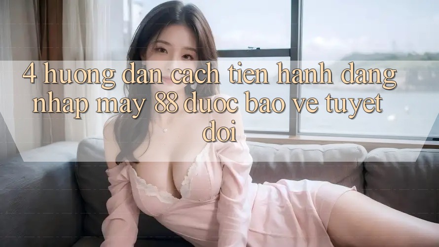 4. Hướng Dẫn Cách tiến hành Đăng Nhập May-88 Được bảo vệ Tuyệt Đối
