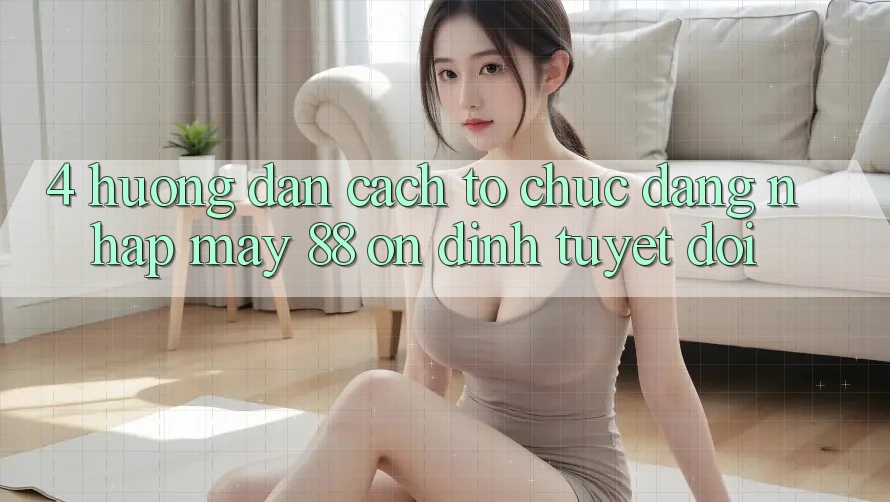 4. Hướng Dẫn Cách tổ chức Đăng Nhập May-88 Ổn định Tuyệt Đối