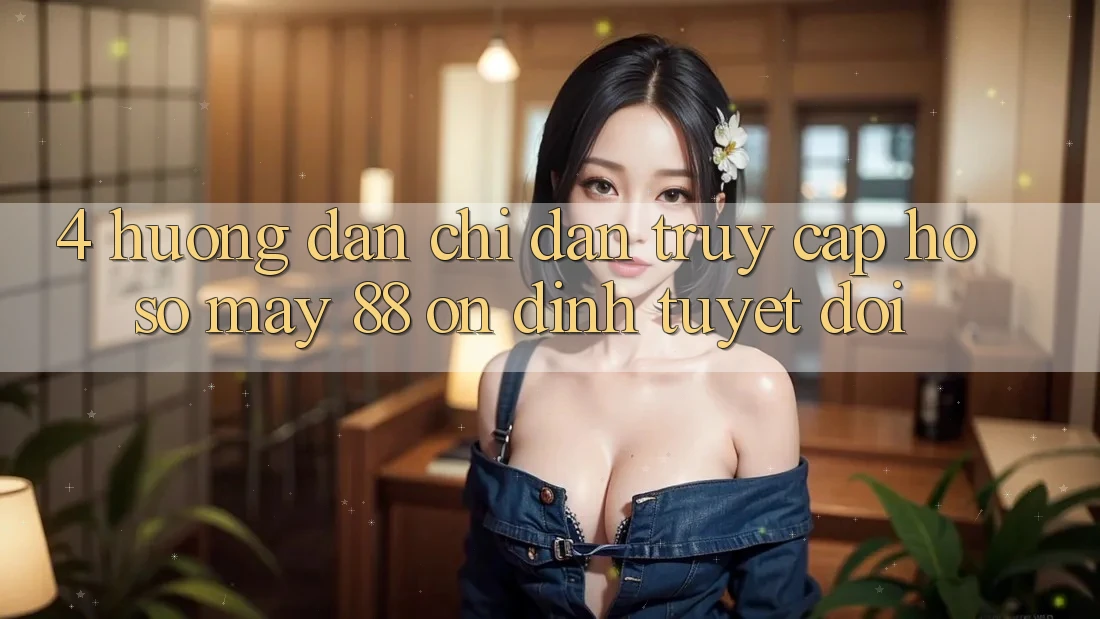 4. Hướng Dẫn Chỉ dẫn Truy cập hồ sơ May-88 Ổn định Tuyệt Đối