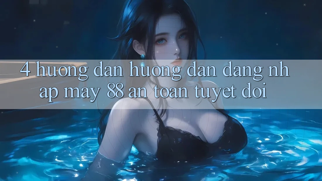 4. Hướng Dẫn Hướng dẫn Đăng Nhập May-88 An Toàn Tuyệt Đối