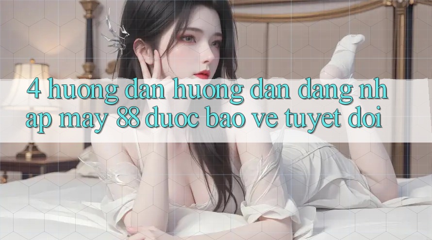 4. Hướng Dẫn Hướng dẫn Đăng Nhập May-88 Được bảo vệ Tuyệt Đối
