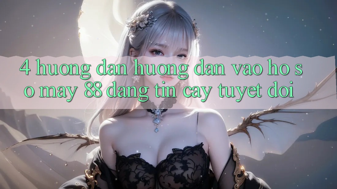 4. Hướng Dẫn Hướng dẫn Vào hồ sơ May-88 Đáng tin cậy Tuyệt Đối
