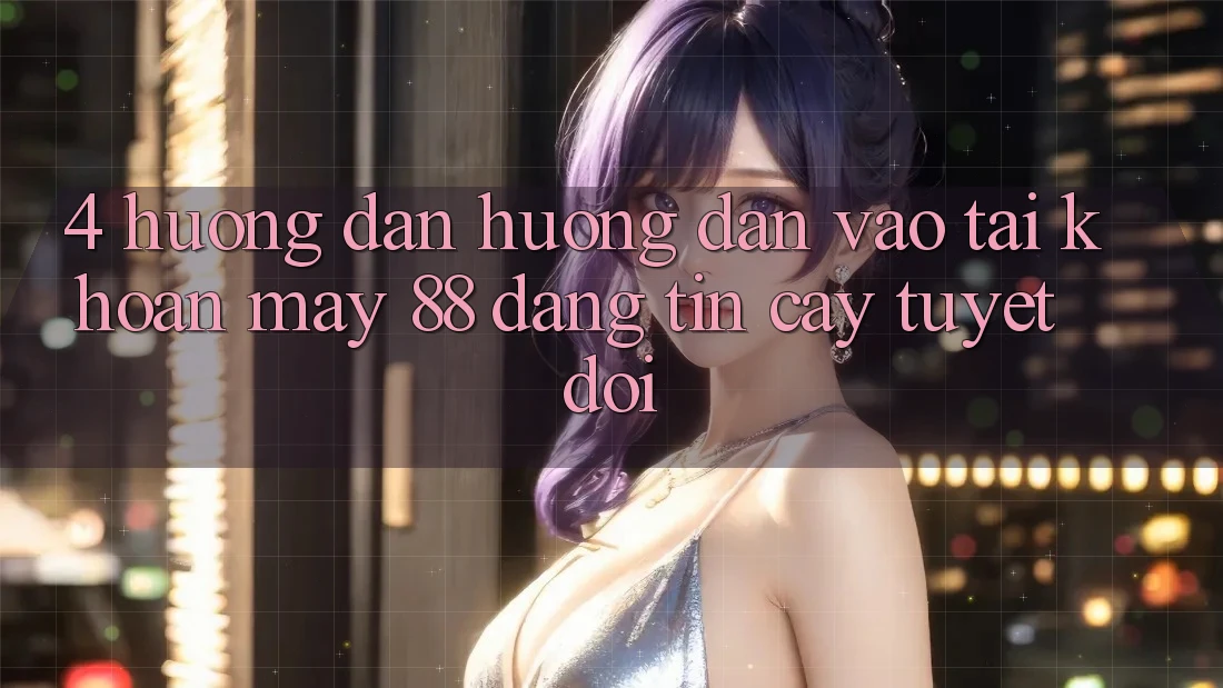 4. Hướng Dẫn Hướng dẫn Vào tài khoản May-88 Đáng tin cậy Tuyệt Đối