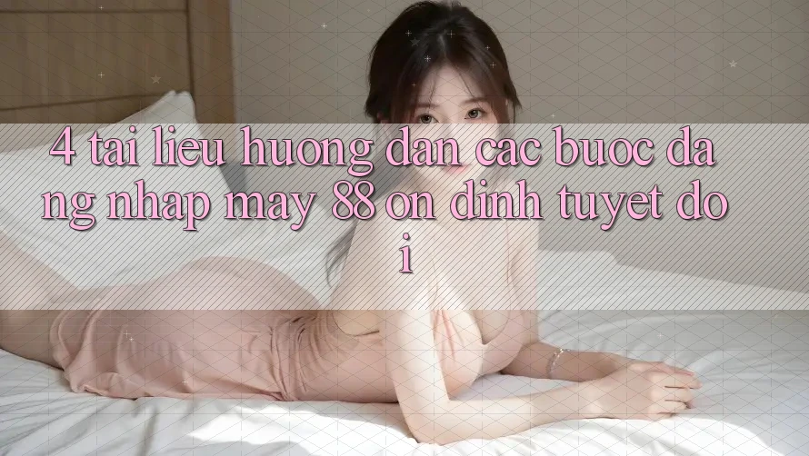 4. Tài liệu hướng dẫn Các Bước Đăng Nhập May-88 Ổn định Tuyệt Đối