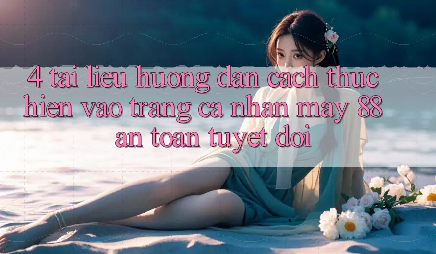 4. Tài liệu hướng dẫn Cách thực hiện Vào trang cá nhân May-88 An Toàn Tuyệt Đối