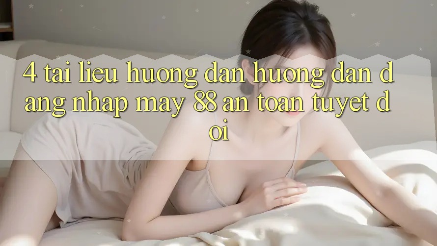 4. Tài liệu hướng dẫn Hướng dẫn Đăng Nhập May-88 An Toàn Tuyệt Đối