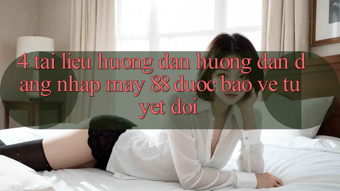 4. Tài liệu hướng dẫn Hướng dẫn Đăng Nhập May-88 Được bảo vệ Tuyệt Đối