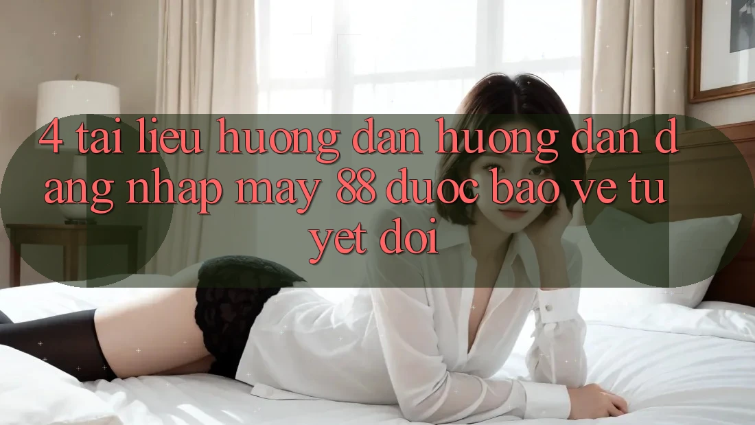 4. Tài liệu hướng dẫn Hướng dẫn Đăng Nhập May-88 Được bảo vệ Tuyệt Đối