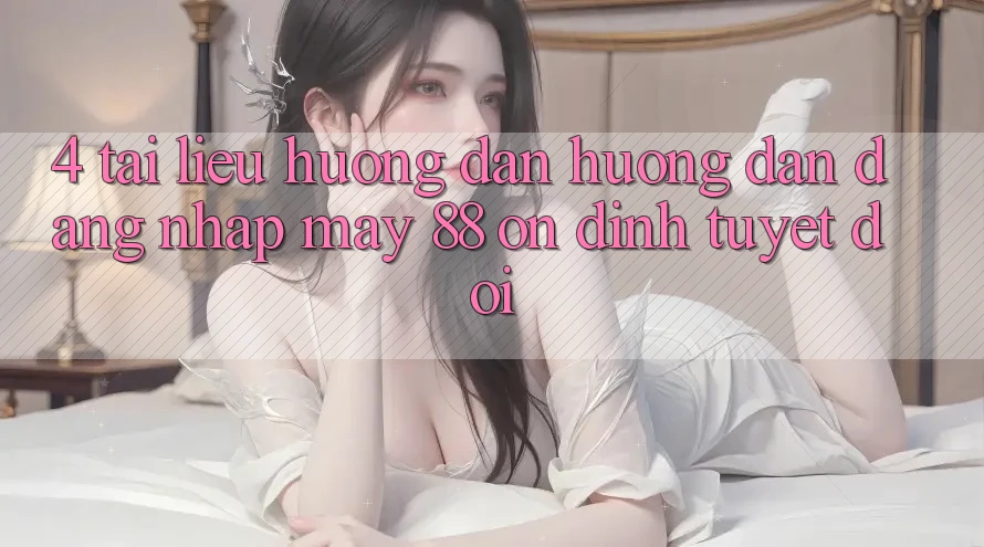 4. Tài liệu hướng dẫn Hướng dẫn Đăng Nhập May-88 Ổn định Tuyệt Đối