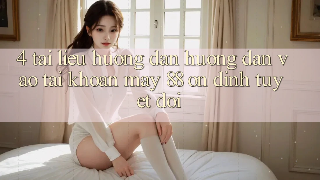 4. Tài liệu hướng dẫn Hướng dẫn Vào tài khoản May-88 Ổn định Tuyệt Đối