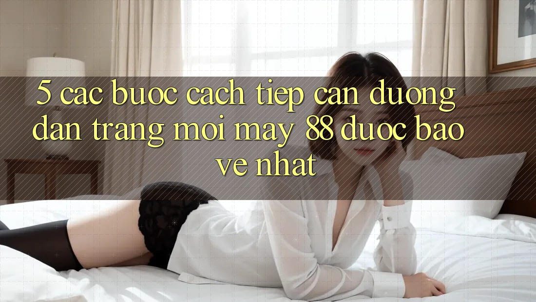 5. Các bước Cách Tiếp Cận Đường dẫn Trang Mới May-88 Được bảo vệ Nhất