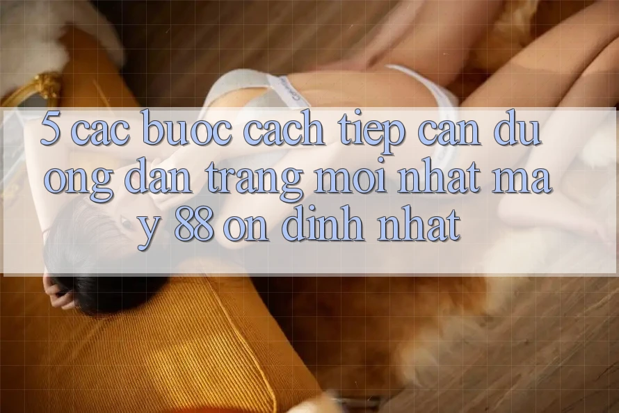 5. Các bước Cách Tiếp Cận Đường dẫn Trang Mới nhất May-88 Ổn định Nhất