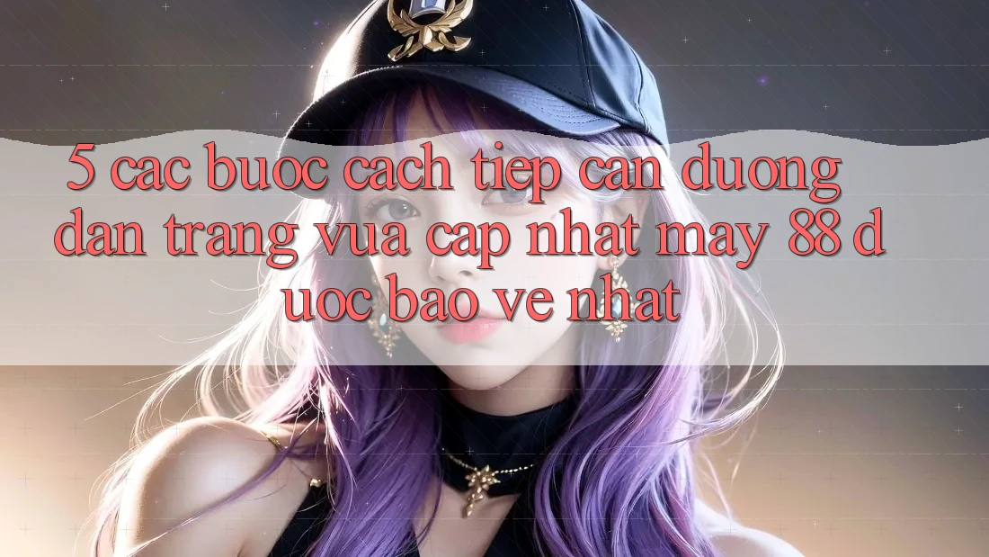 5. Các bước Cách Tiếp Cận Đường dẫn Trang Vừa cập nhật May-88 Được bảo vệ Nhất