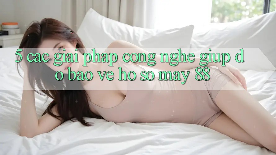 5. Các Giải Pháp Công Nghệ Giúp đỡ Bảo Vệ Hồ sơ May-88