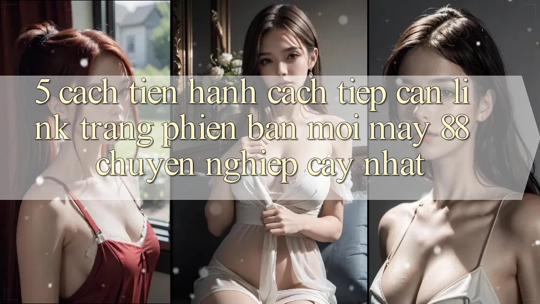 5. Cách tiến hành Cách Tiếp Cận Link Trang Phiên bản mới May-88 Chuyên nghiệp cậy Nhất