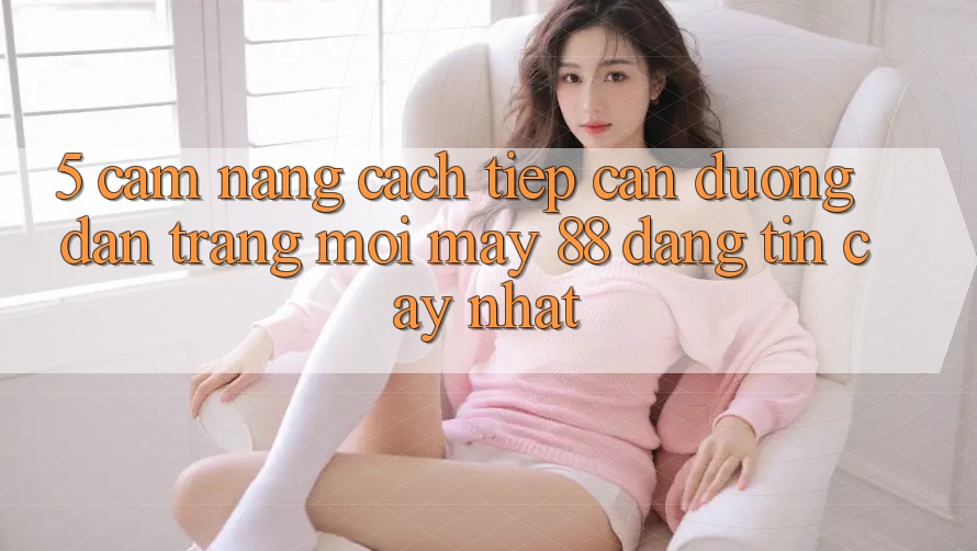 5. Cẩm nang Cách Tiếp Cận Đường dẫn Trang Mới May-88 Đáng tin cậy Nhất