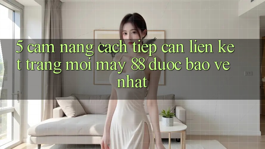 5. Cẩm nang Cách Tiếp Cận Liên kết Trang Mới May-88 Được bảo vệ Nhất