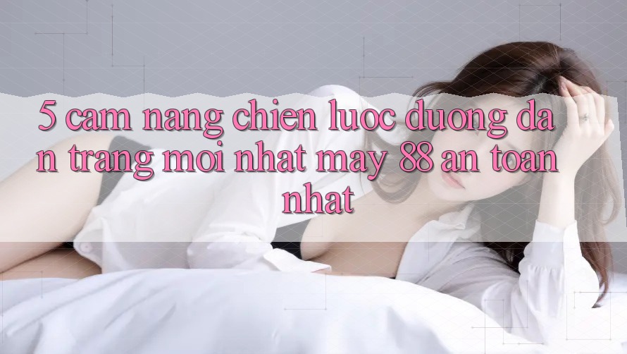 5. Cẩm nang Chiến lược Đường dẫn Trang Mới nhất May-88 An Toàn Nhất