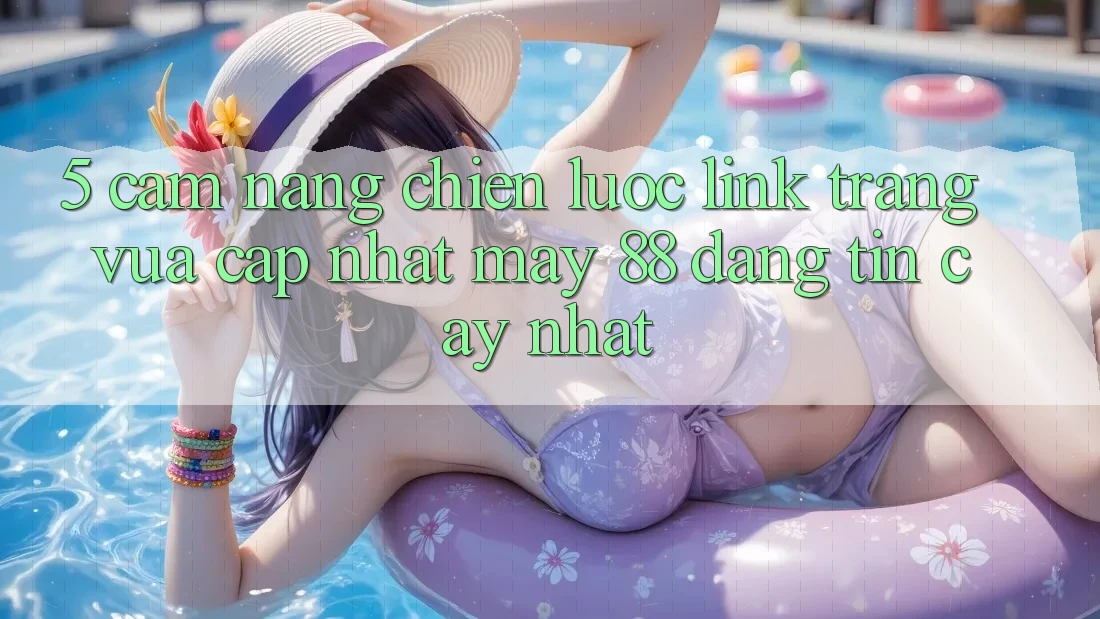 5. Cẩm nang Chiến lược Link Trang Vừa cập nhật May-88 Đáng tin cậy Nhất
