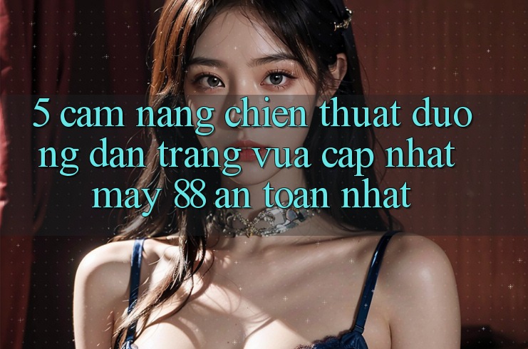 5. Cẩm nang Chiến thuật Đường dẫn Trang Vừa cập nhật May-88 An Toàn Nhất
