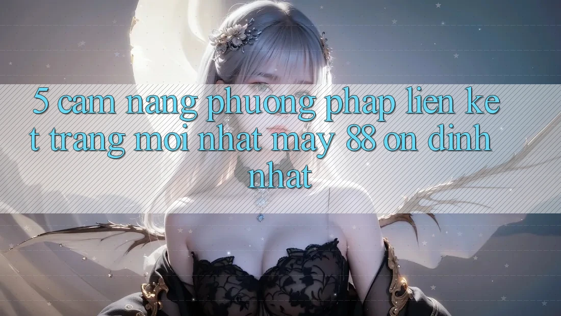 5. Cẩm nang Phương pháp Liên kết Trang Mới nhất May-88 Ổn định Nhất