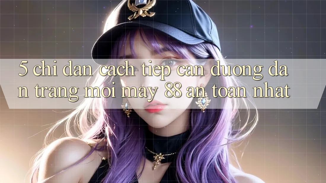 5. Chỉ dẫn Cách Tiếp Cận Đường dẫn Trang Mới May-88 An Toàn Nhất