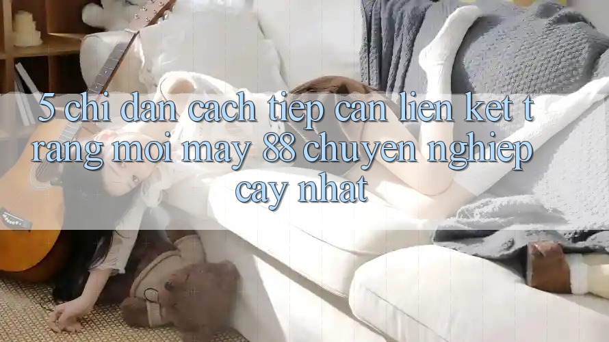 5. Chỉ dẫn Cách Tiếp Cận Liên kết Trang Mới May-88 Chuyên nghiệp cậy Nhất