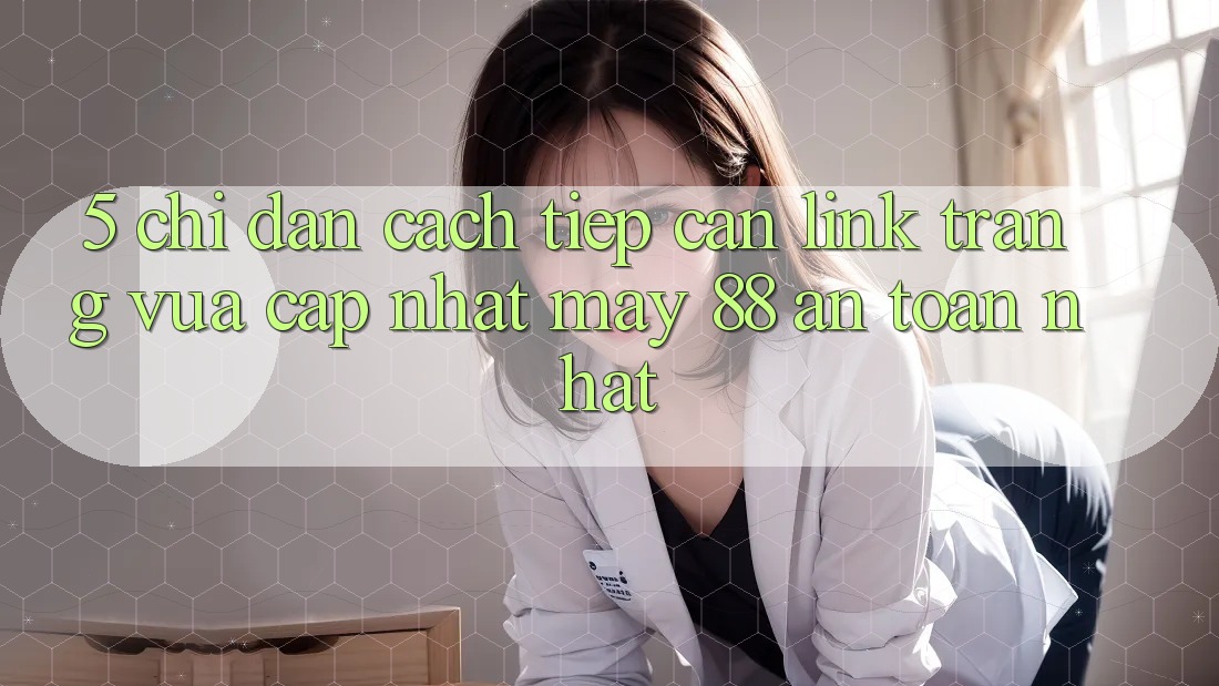 5. Chỉ dẫn Cách Tiếp Cận Link Trang Vừa cập nhật May-88 An Toàn Nhất
