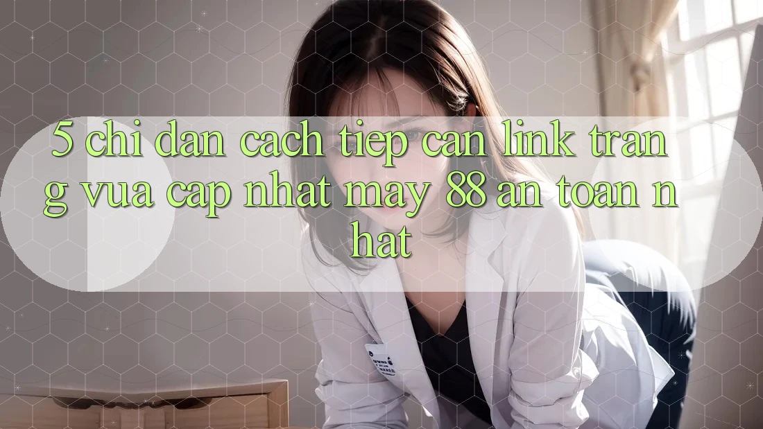 5. Chỉ dẫn Cách Tiếp Cận Link Trang Vừa cập nhật May-88 An Toàn Nhất